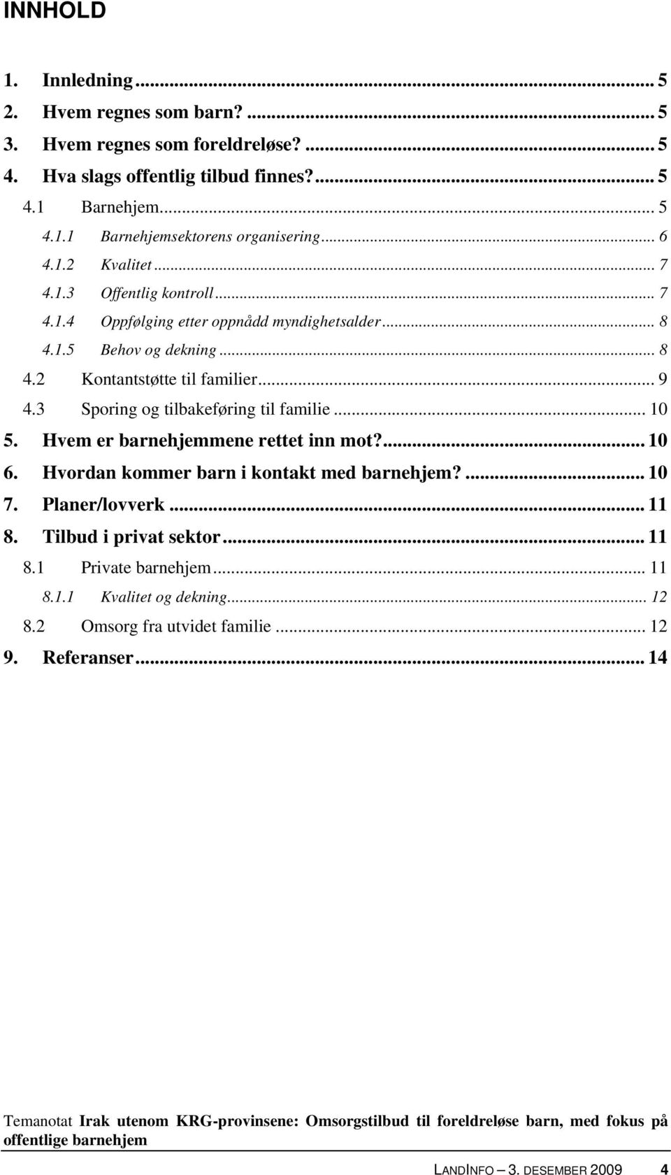 3 Sporing og tilbakeføring til familie... 10 5. Hvem er barnehjemmene rettet inn mot?... 10 6. Hvordan kommer barn i kontakt med barnehjem?... 10 7. Planer/lovverk... 11 8.