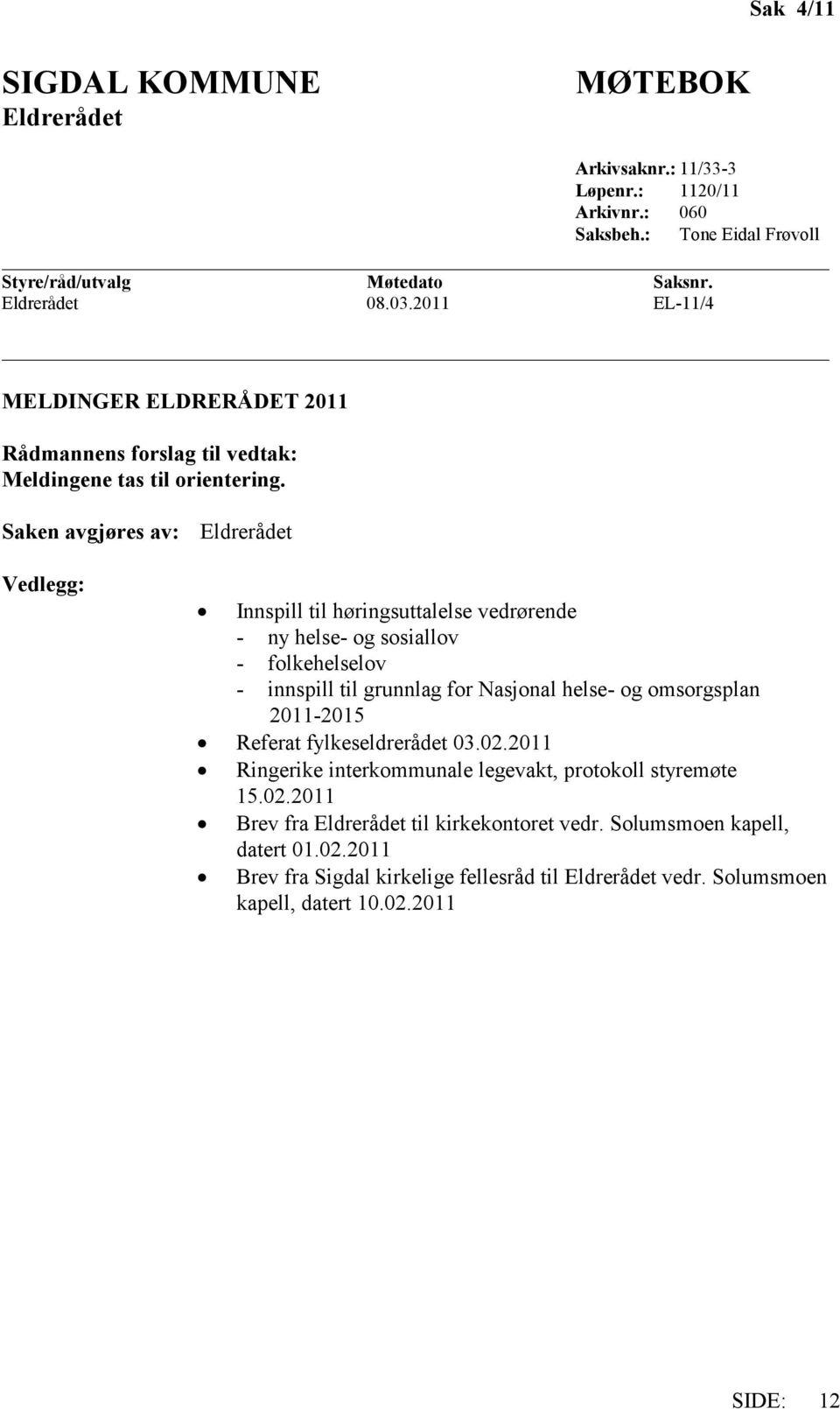 Saken avgjøres av: Eldrerådet Vedlegg: Innspill til høringsuttalelse vedrørende - ny helse- og sosiallov - folkehelselov - innspill til grunnlag for Nasjonal helse- og omsorgsplan