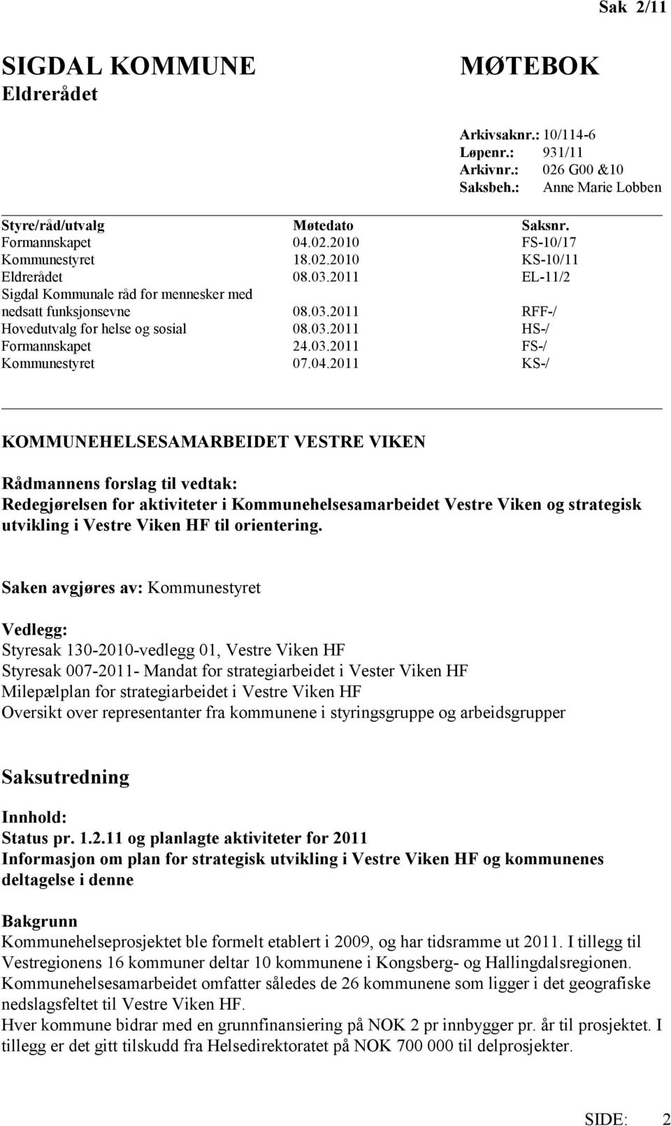 04.2011 KS-/ KOMMUNEHELSESAMARBEIDET VESTRE VIKEN Rådmannens forslag til vedtak: Redegjørelsen for aktiviteter i Kommunehelsesamarbeidet Vestre Viken og strategisk utvikling i Vestre Viken HF til