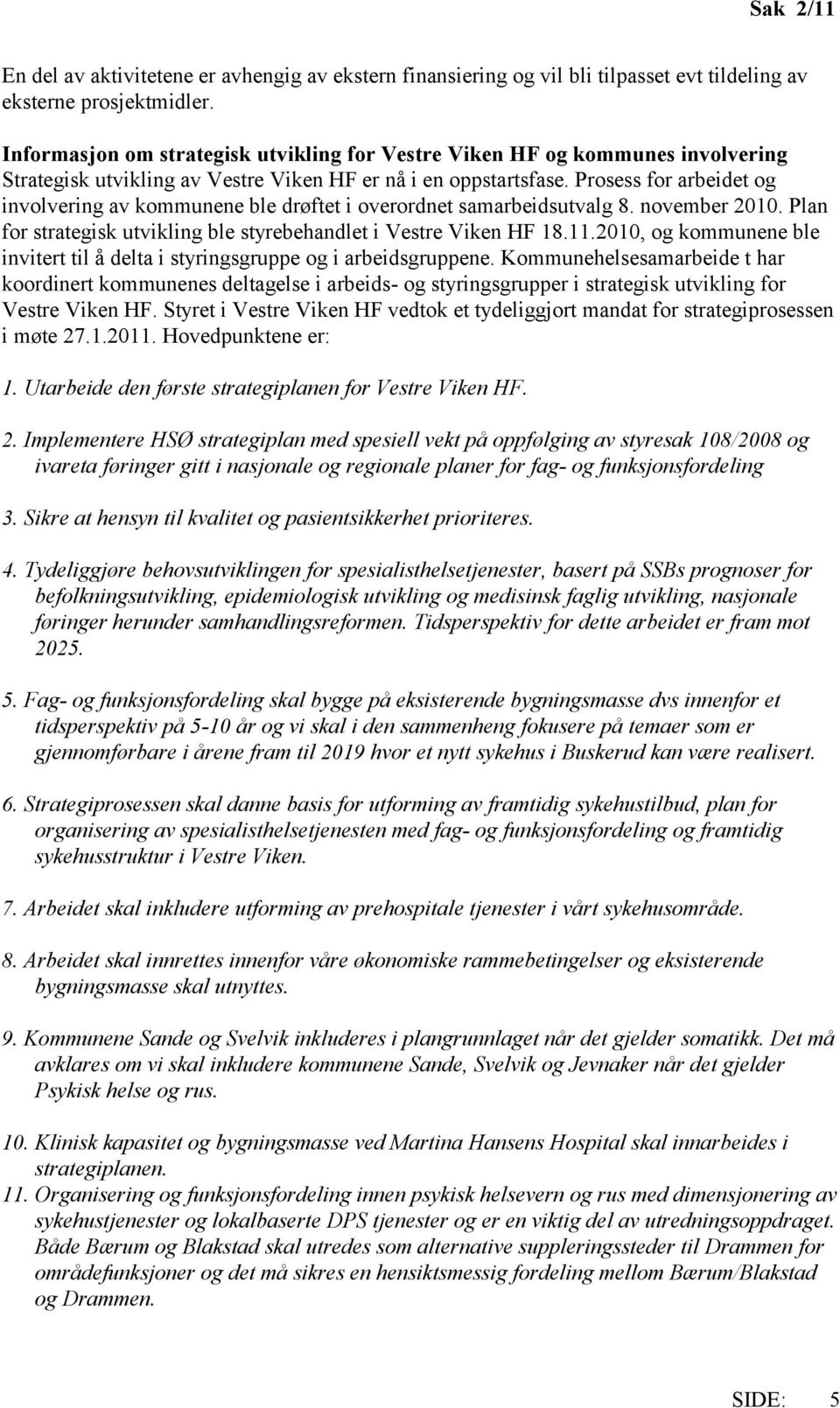 Prosess for arbeidet og involvering av kommunene ble drøftet i overordnet samarbeidsutvalg 8. november 2010. Plan for strategisk utvikling ble styrebehandlet i Vestre Viken HF 18.11.