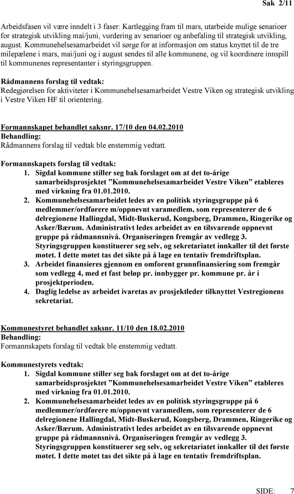 representanter i styringsgruppen. Rådmannens forslag til vedtak: Redegjørelsen for aktiviteter i Kommunehelsesamarbeidet Vestre Viken og strategisk utvikling i Vestre Viken HF til orientering.