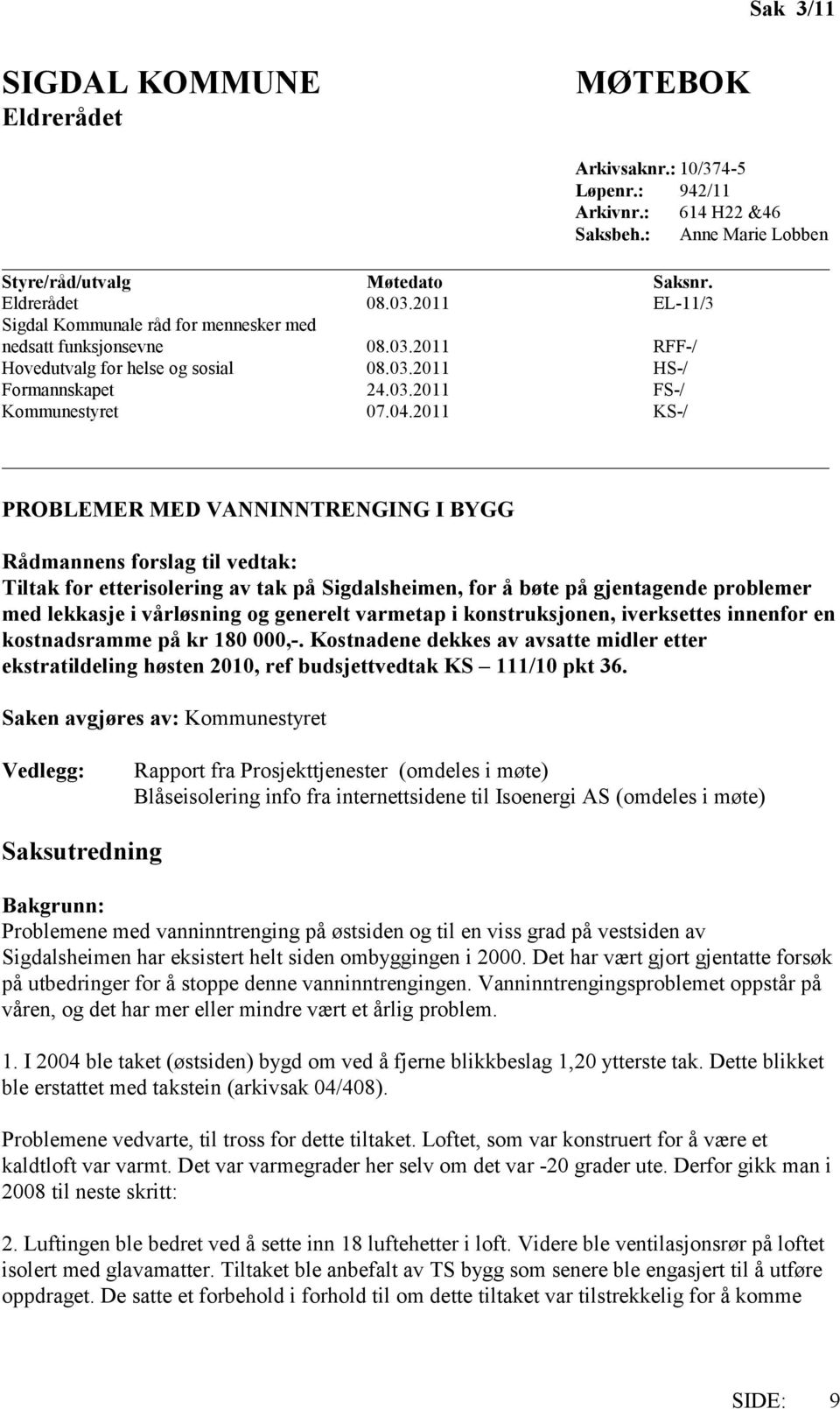 2011 KS-/ PROBLEMER MED VANNINNTRENGING I BYGG Rådmannens forslag til vedtak: Tiltak for etterisolering av tak på Sigdalsheimen, for å bøte på gjentagende problemer med lekkasje i vårløsning og