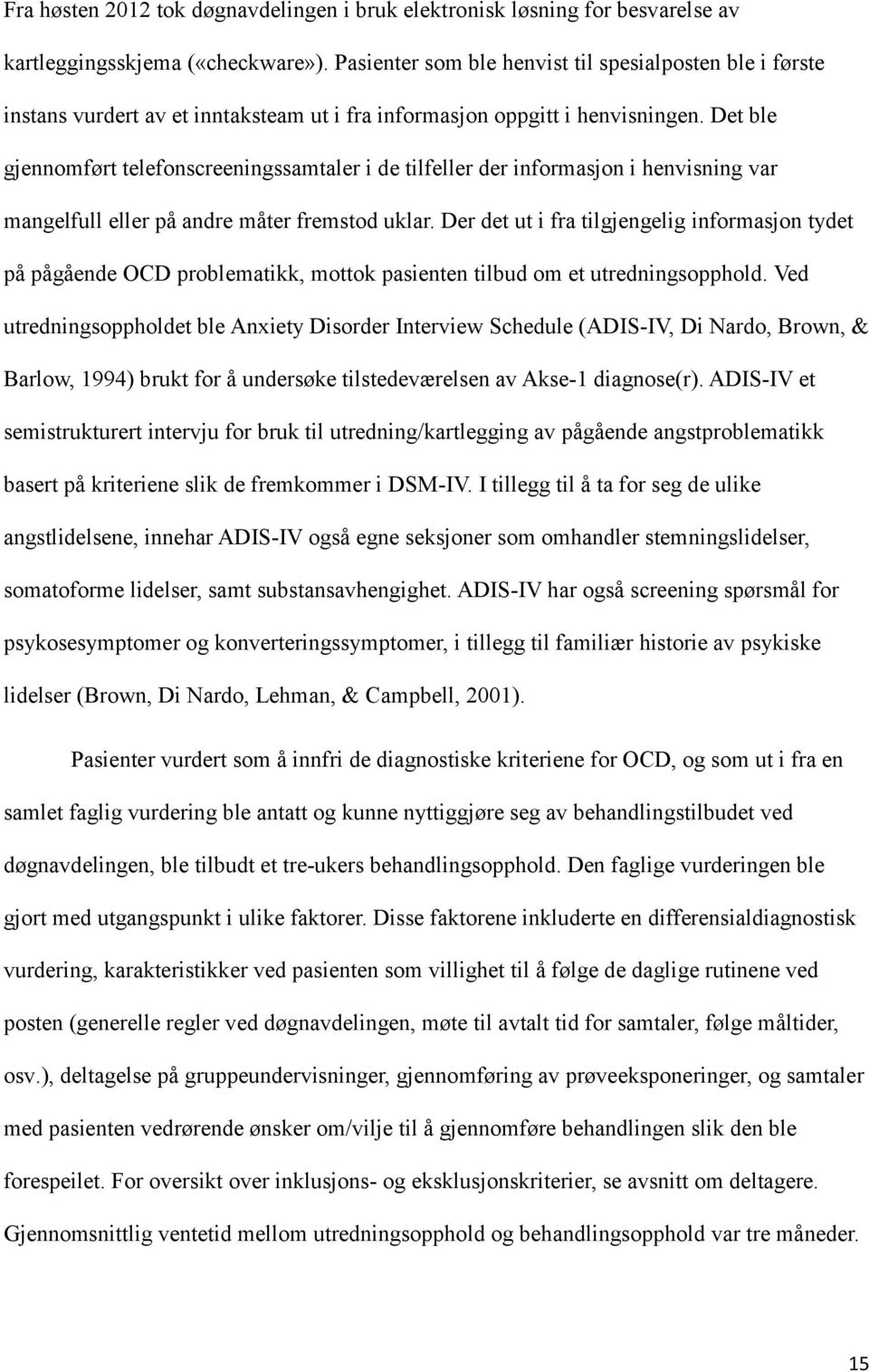 Det ble gjennomført telefonscreeningssamtaler i de tilfeller der informasjon i henvisning var mangelfull eller på andre måter fremstod uklar.