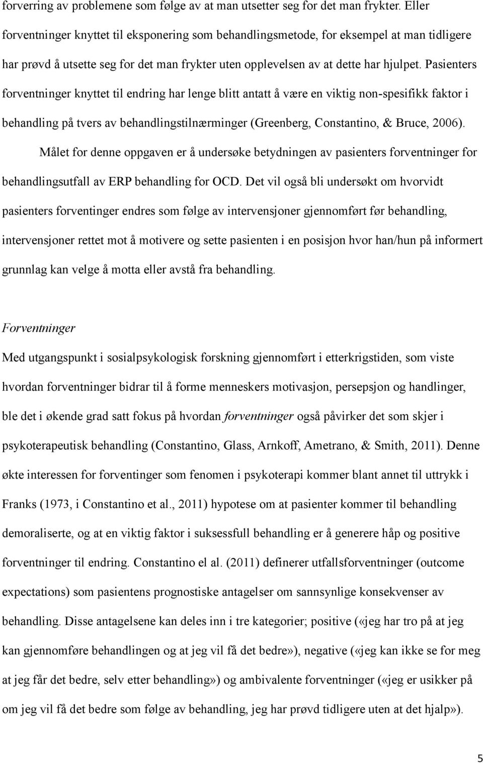 Pasienters forventninger knyttet til endring har lenge blitt antatt å være en viktig non-spesifikk faktor i behandling på tvers av behandlingstilnærminger (Greenberg, Constantino, & Bruce, 2006).