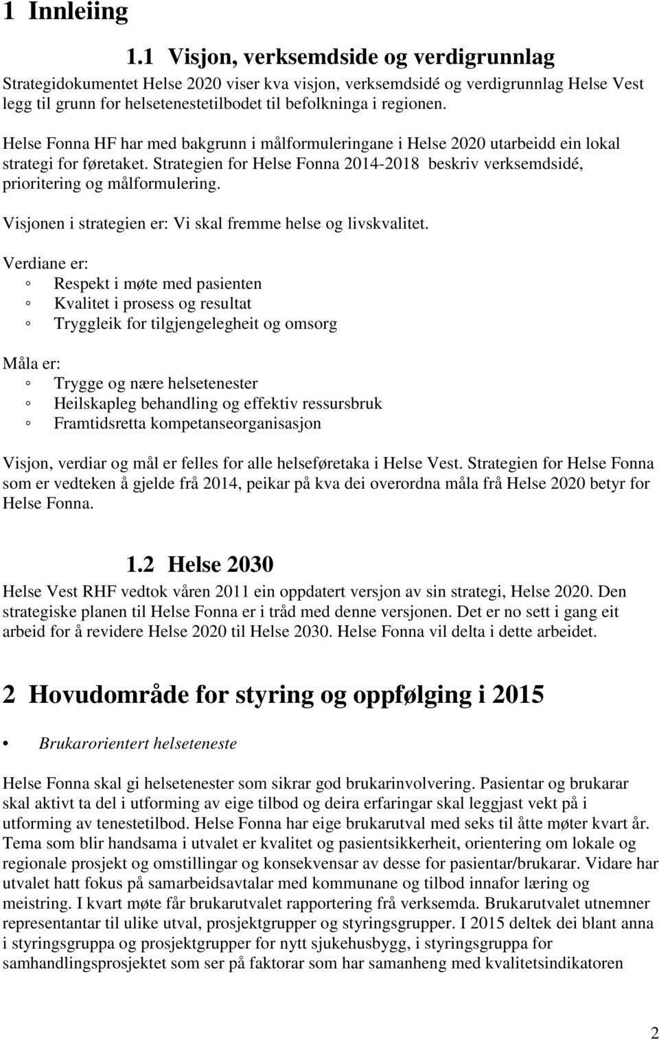 Helse Fonna HF har med bakgrunn i målformuleringane i Helse 2020 utarbeidd ein lokal strategi for føretaket. Strategien for Helse Fonna 2014-2018 beskriv verksemdsidé, prioritering og målformulering.