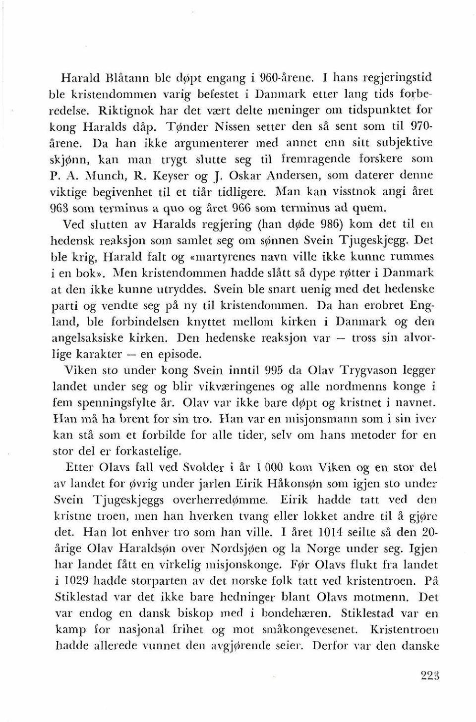 Da han ikke argumenterer med annet enn sitt subjektive skjann, kan man trygt slutte seg ti1 fremragende forskere som P. A. Munch, R. Keyser og J.