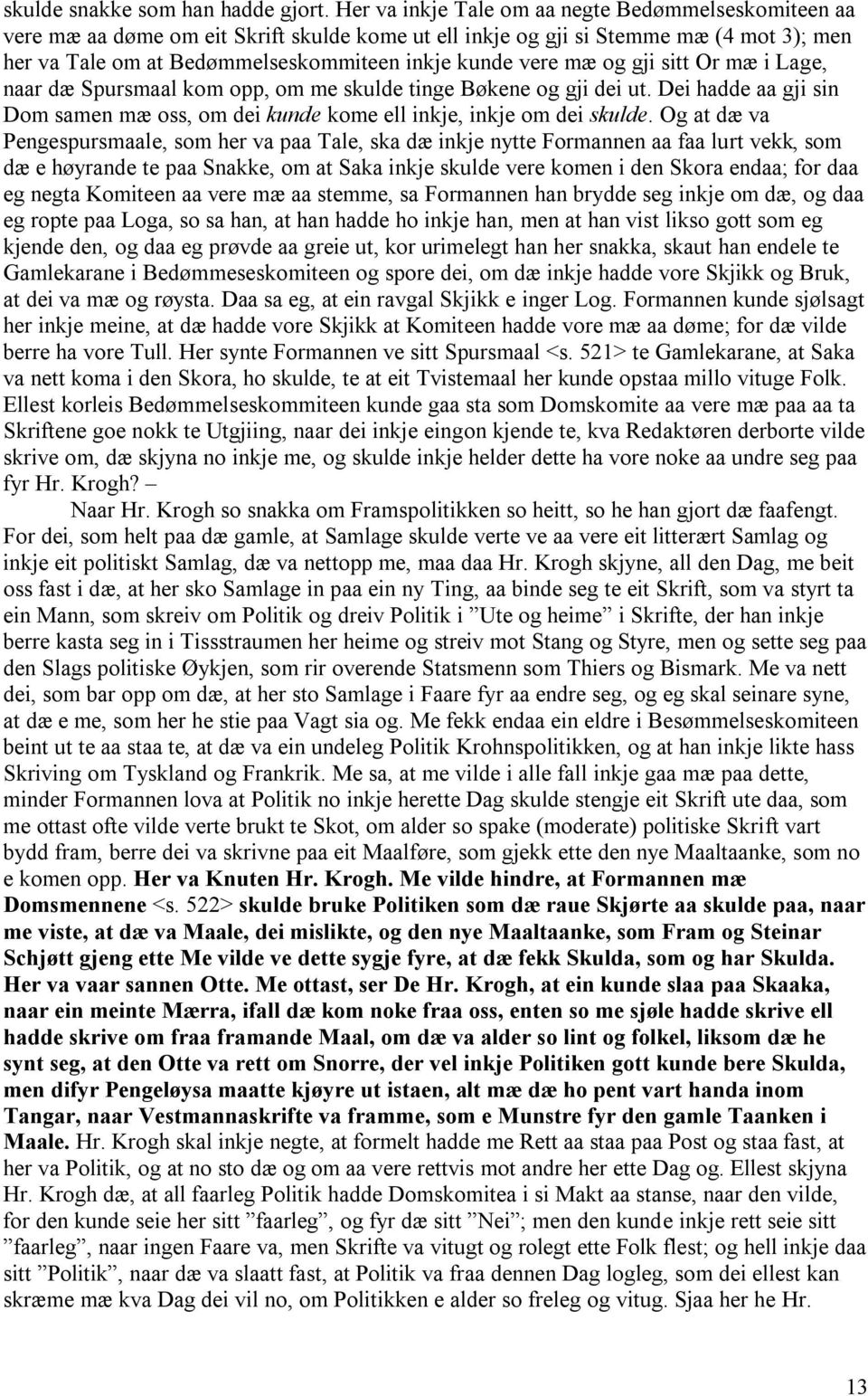 mæ og gji sitt Or mæ i Lage, naar dæ Spursmaal kom opp, om me skulde tinge Bøkene og gji dei ut. Dei hadde aa gji sin Dom samen mæ oss, om dei kunde kome ell inkje, inkje om dei skulde.