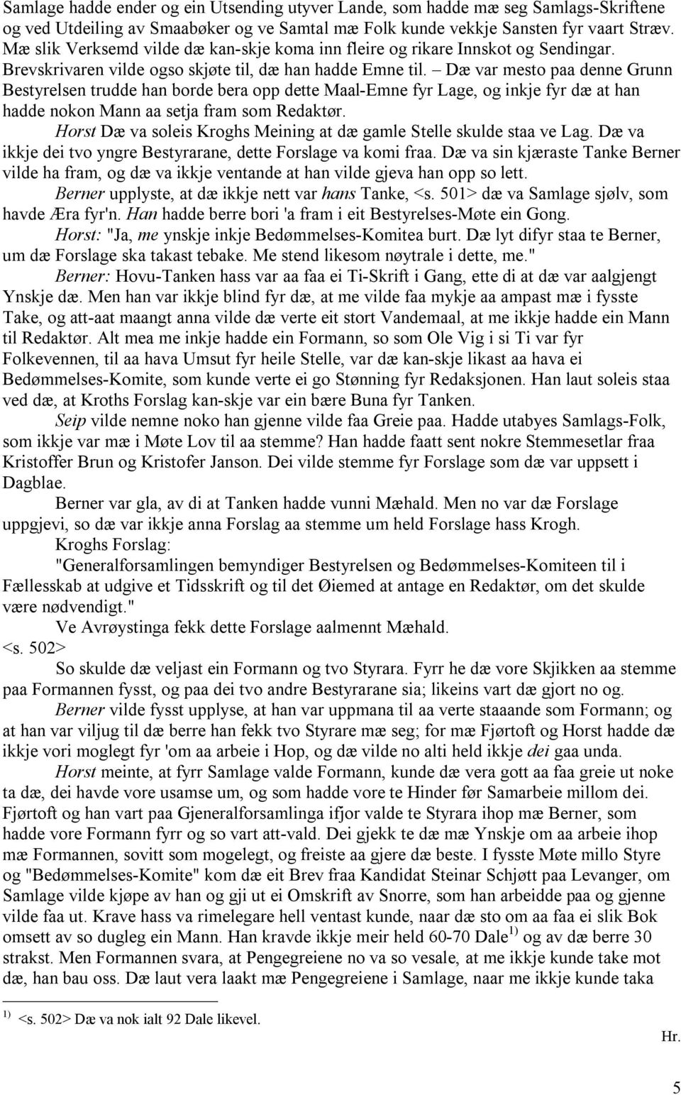 Dæ var mesto paa denne Grunn Bestyrelsen trudde han borde bera opp dette Maal-Emne fyr Lage, og inkje fyr dæ at han hadde nokon Mann aa setja fram som Redaktør.