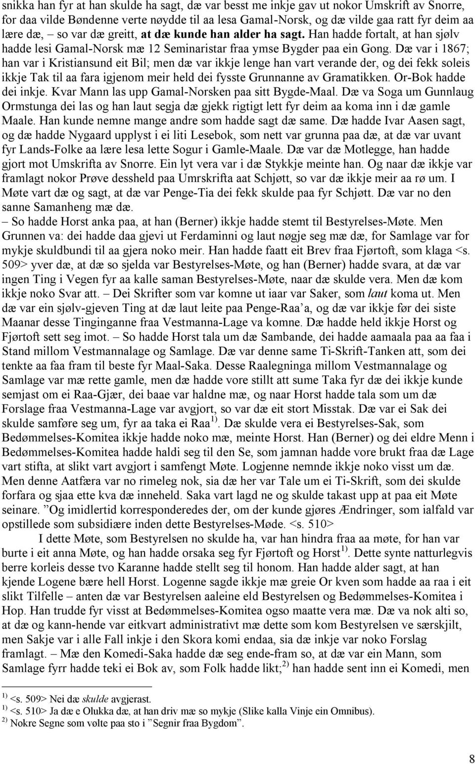 Dæ var i 1867; han var i Kristiansund eit Bil; men dæ var ikkje lenge han vart verande der, og dei fekk soleis ikkje Tak til aa fara igjenom meir held dei fysste Grunnanne av Gramatikken.