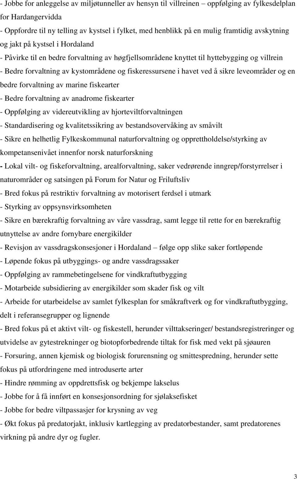 ved å sikre leveområder og en bedre forvaltning av marine fiskearter - Bedre forvaltning av anadrome fiskearter - Oppfølging av videreutvikling av hjorteviltforvaltningen - Standardisering og