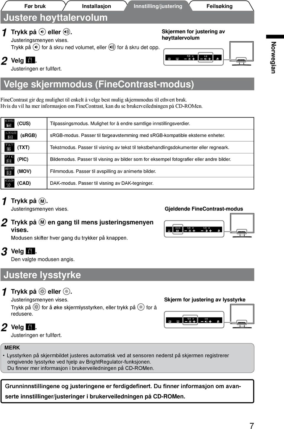 Hvis du vil ha mer informasjon om FineContrast, kan du se brukerveiledningen på CD-ROMen. FineContrast-modus (CUS) (srgb) (TXT) (PIC) (MOV) (CAD) Tilpassingsmodus.