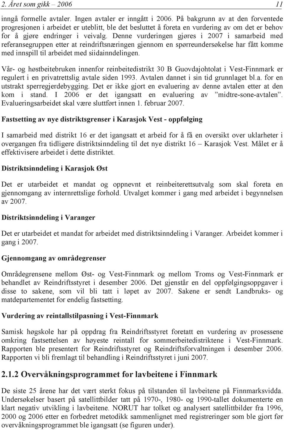 Denne vurderingen gjøres i 2007 i samarbeid med referansegruppen etter at reindriftsnæringen gjennom en spørreundersøkelse har fått komme med innspill til arbeidet med siidainndelingen.