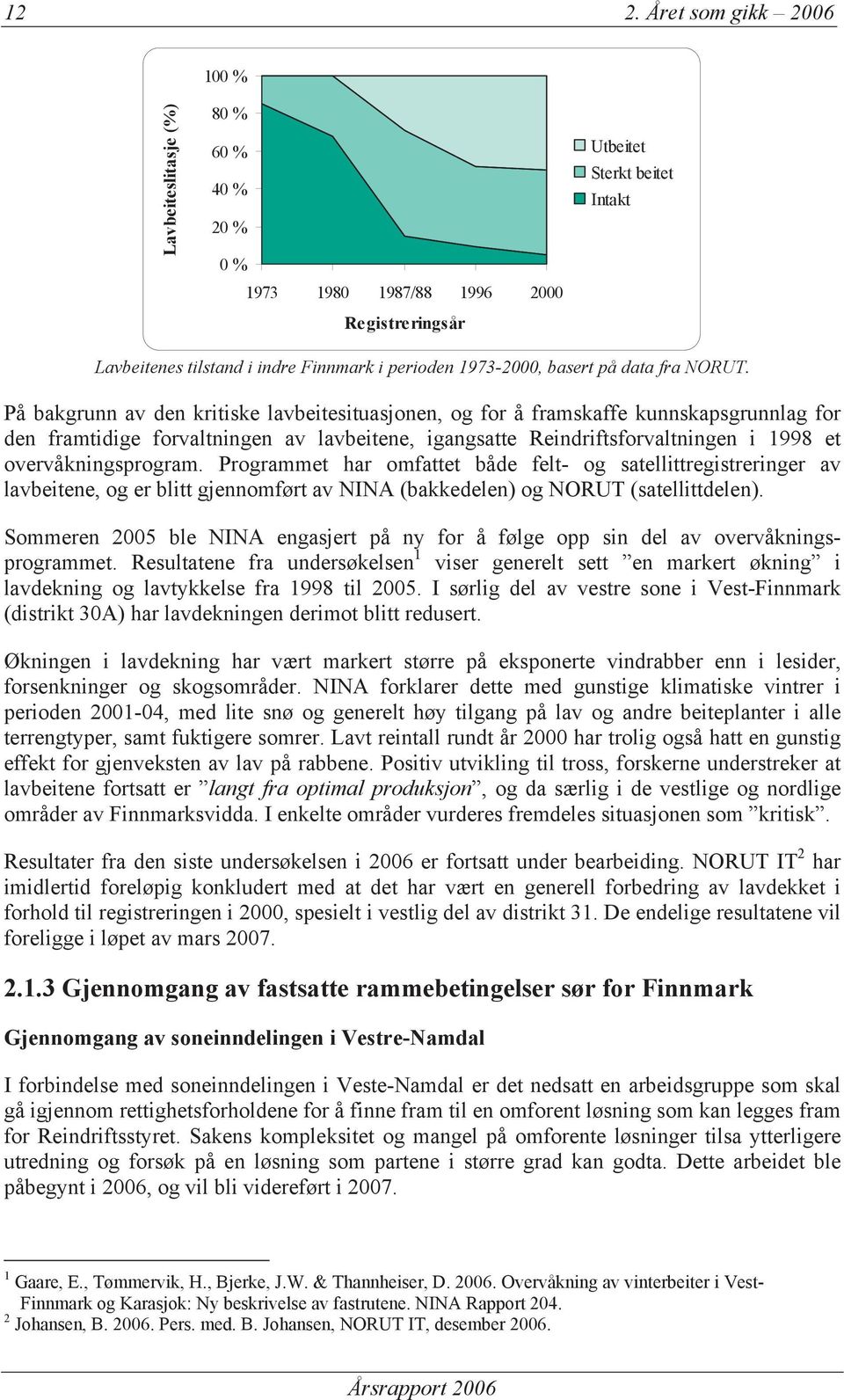 På bakgrunn av den kritiske lavbeitesituasjonen, og for å framskaffe kunnskapsgrunnlag for den framtidige forvaltningen av lavbeitene, igangsatte Reindriftsforvaltningen i 1998 et overvåkningsprogram.