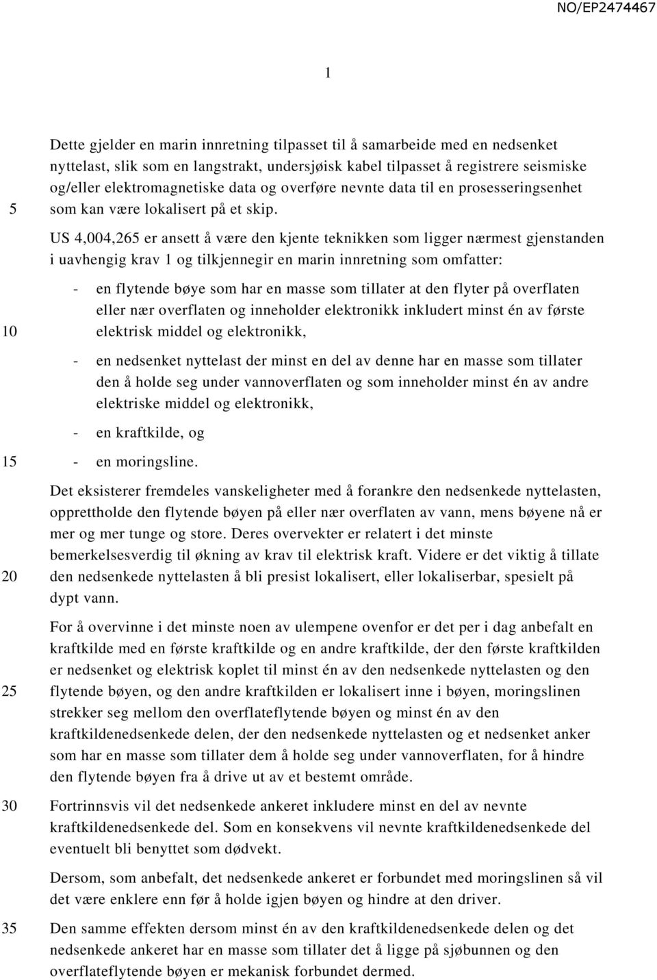 US 4,004,26 er ansett å være den kjente teknikken som ligger nærmest gjenstanden i uavhengig krav 1 og tilkjennegir en marin innretning som omfatter: - en flytende bøye som har en masse som tillater