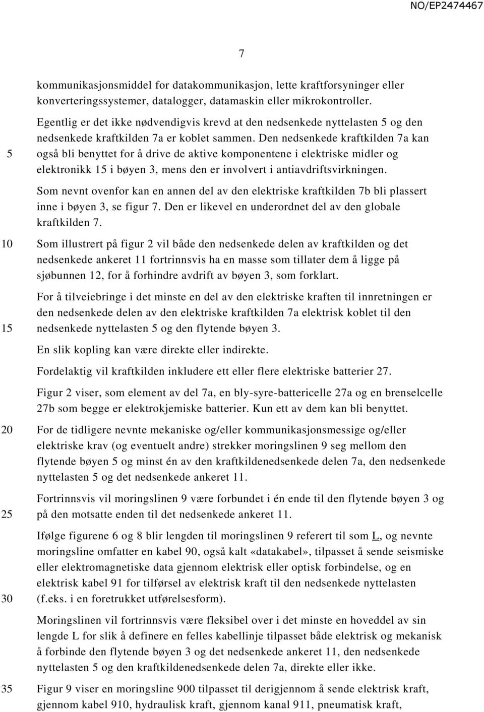 Den nedsenkede kraftkilden 7a kan også bli benyttet for å drive de aktive komponentene i elektriske midler og elektronikk 1 i bøyen 3, mens den er involvert i antiavdriftsvirkningen.