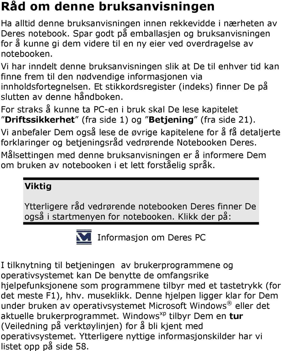 Vi har inndelt denne bruksanvisningen slik at De til enhver tid kan finne frem til den nødvendige informasjonen via innholdsfortegnelsen.