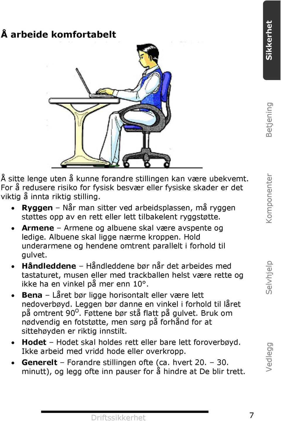 Ryggen Når man sitter ved arbeidsplassen, må ryggen støttes opp av en rett eller lett tilbakelent ryggstøtte. Armene Armene og albuene skal være avspente og ledige. Albuene skal ligge nærme kroppen.