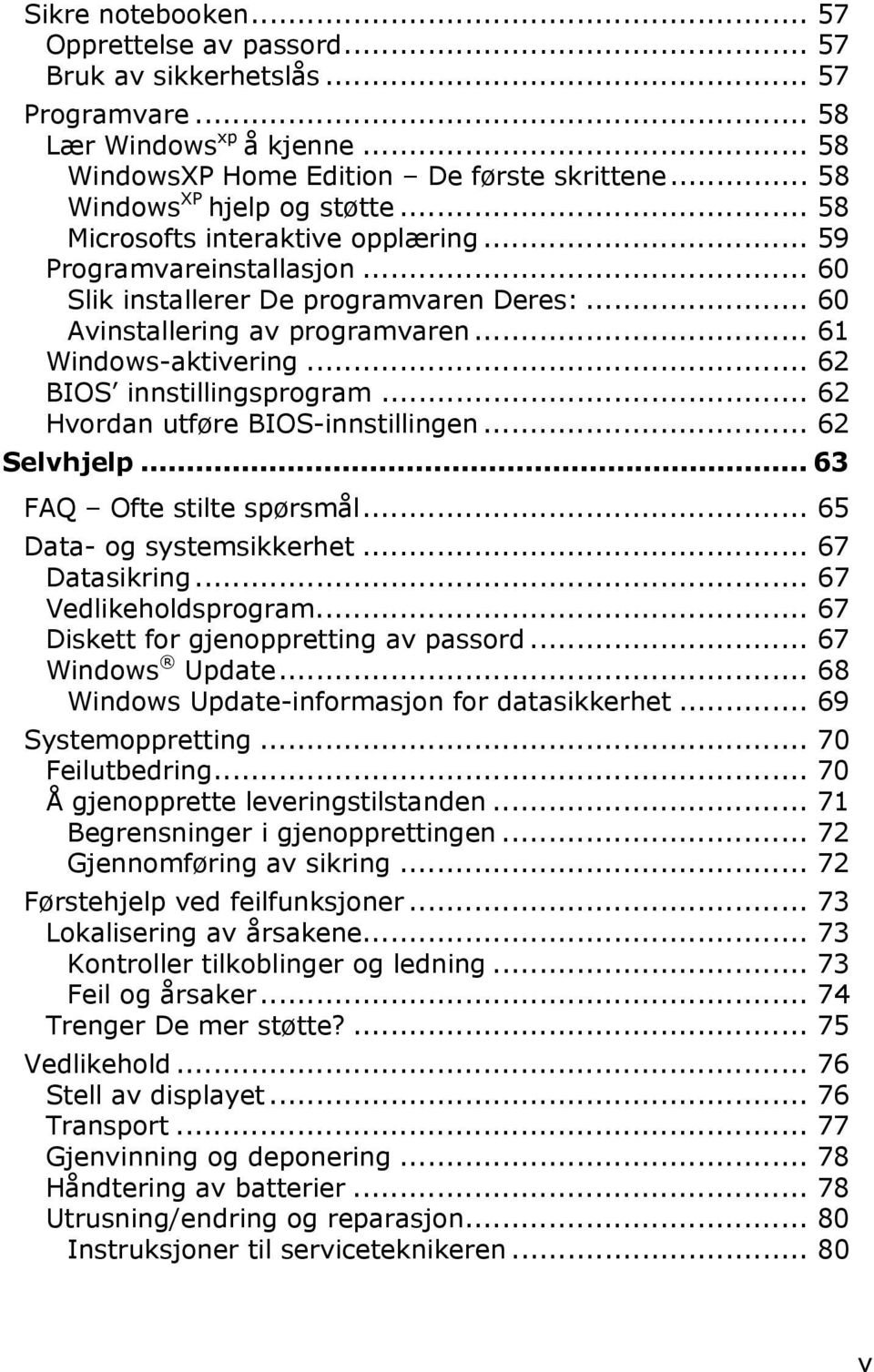 .. 61 Windows-aktivering... 62 BIOS innstillingsprogram... 62 Hvordan utføre BIOS-innstillingen... 62 Selvhjelp... 63 FAQ Ofte stilte spørsmål... 65 Data- og systemsikkerhet... 67 Datasikring.