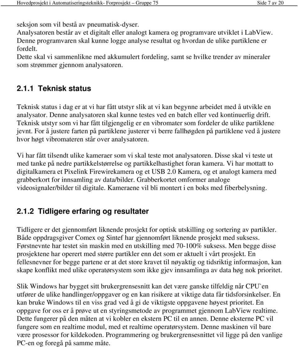 Dette skal vi sammenlikne med akkumulert fordeling, samt se hvilke trender av mineraler som strømmer gjennom analysatoren. 2.1.