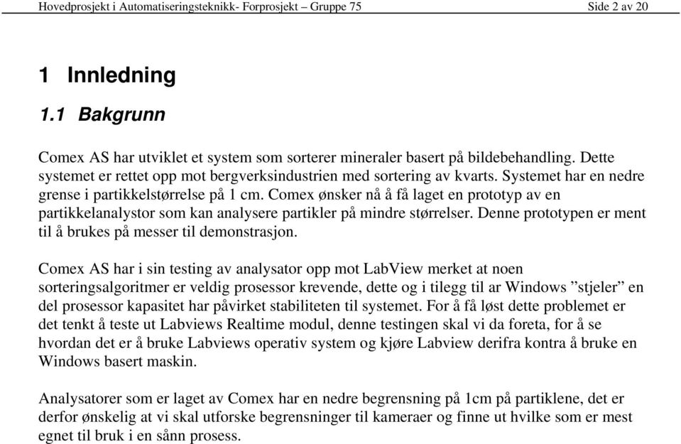 Comex ønsker nå å få laget en prototyp av en partikkelanalystor som kan analysere partikler på mindre størrelser. Denne prototypen er ment til å brukes på messer til demonstrasjon.