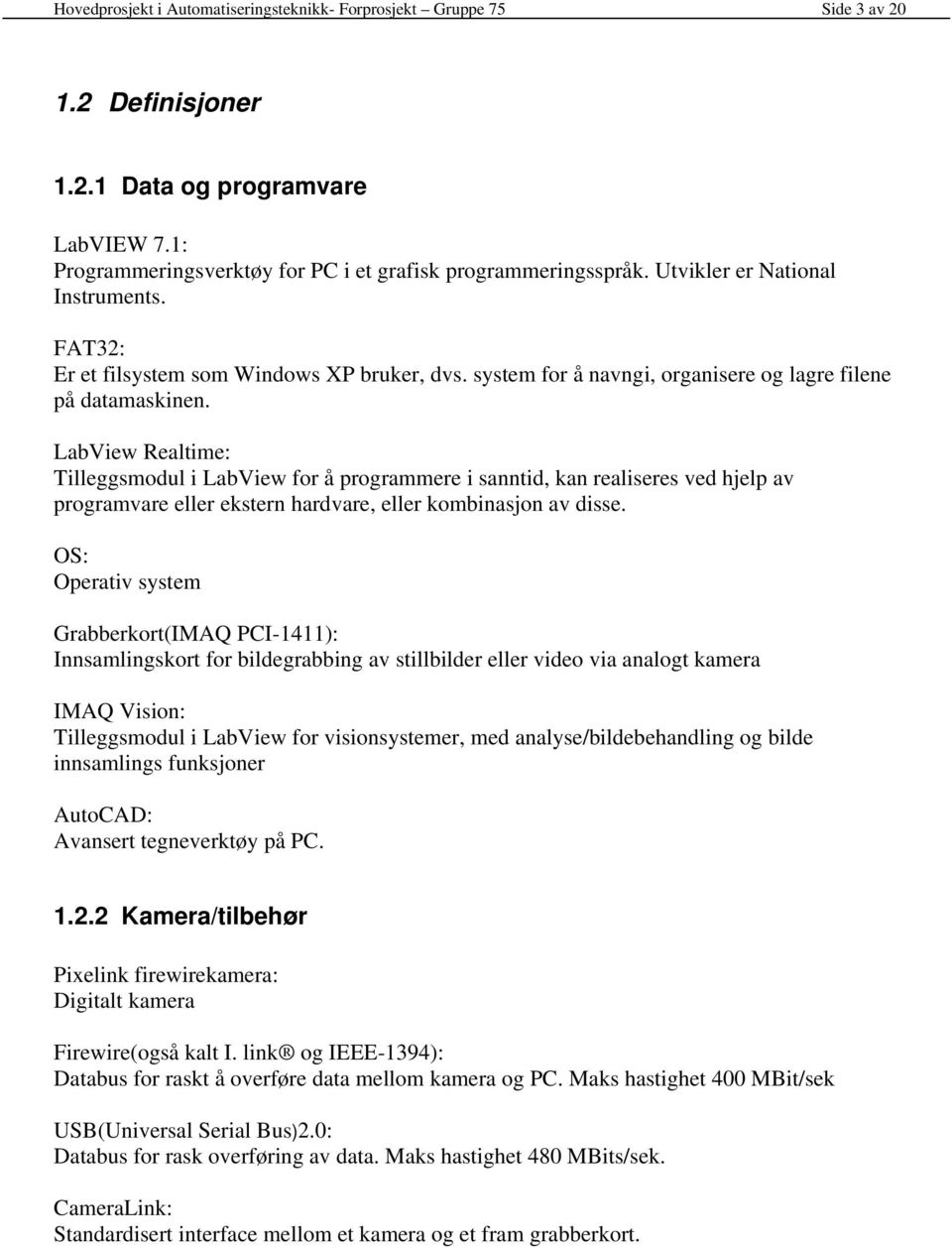 LabView Realtime: Tilleggsmodul i LabView for å programmere i sanntid, kan realiseres ved hjelp av programvare eller ekstern hardvare, eller kombinasjon av disse.