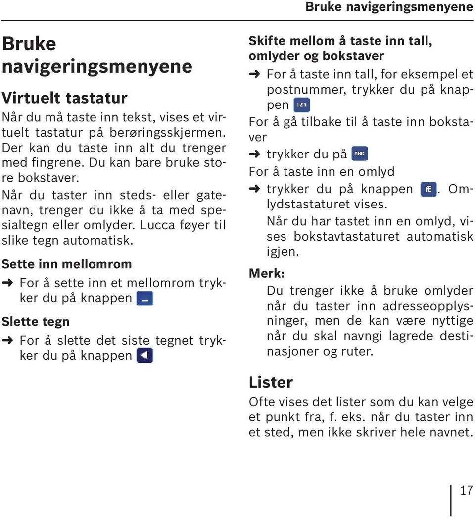 Sette inn mellomrom For å sette inn et mellomrom trykker du på knappen Slette tegn For å slette det siste tegnet trykker du på knappen Skifte mellom å taste inn tall, omlyder og bokstaver For å taste