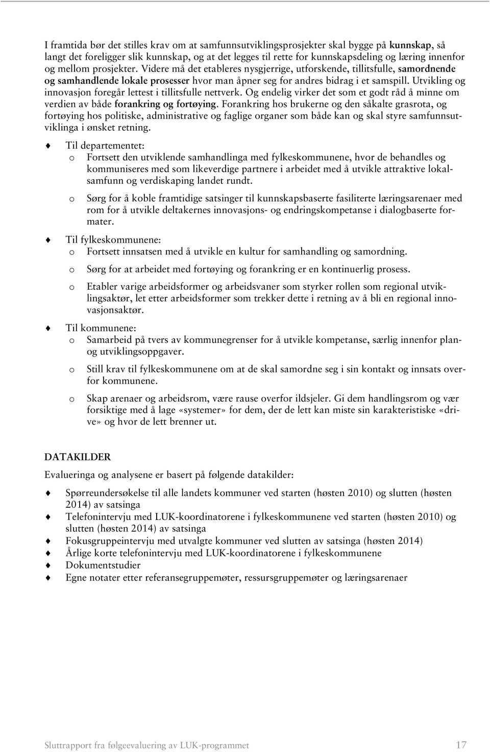 Utvikling og innovasjon foregår lettest i tillitsfulle nettverk. Og endelig virker det som et godt råd å minne om verdien av både forankring og fortøying.