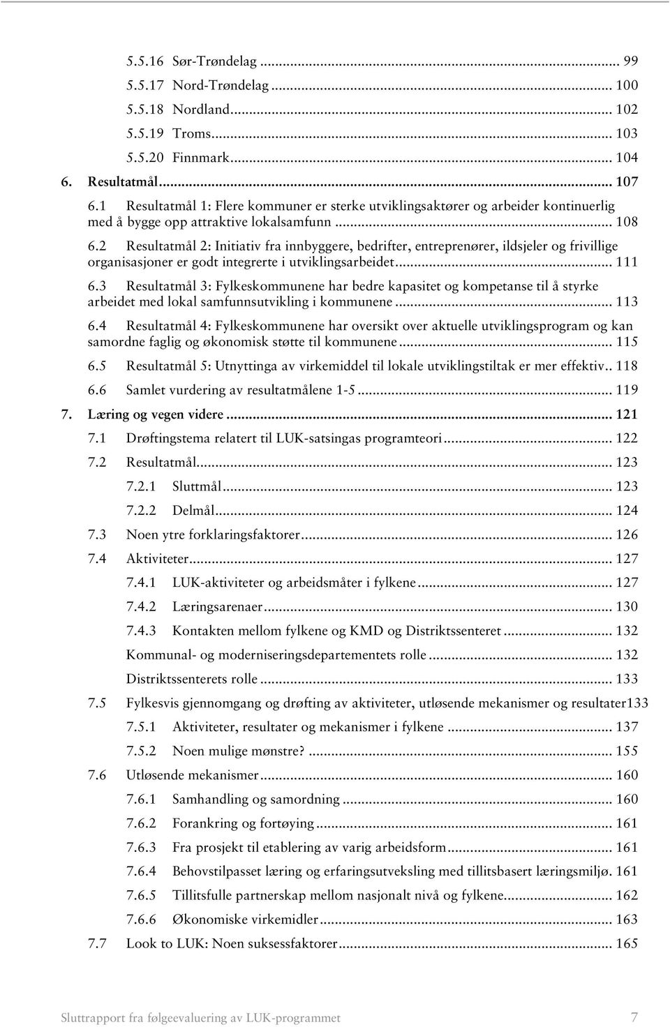 2 Resultatmål 2: Initiativ fra innbyggere, bedrifter, entreprenører, ildsjeler og frivillige organisasjoner er godt integrerte i utviklingsarbeidet... 111 6.