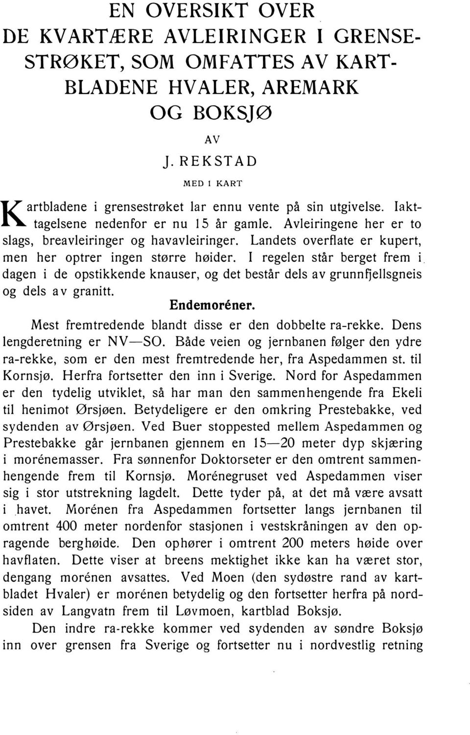 dagen i de opstikkende knauser, og det består dels av grunnfjellsgneis og dels av granitt Endemorener Mest fremtredende blandt disse er den dobbelte ra-rekke Dens lengderetning er NV-SO Både veien og