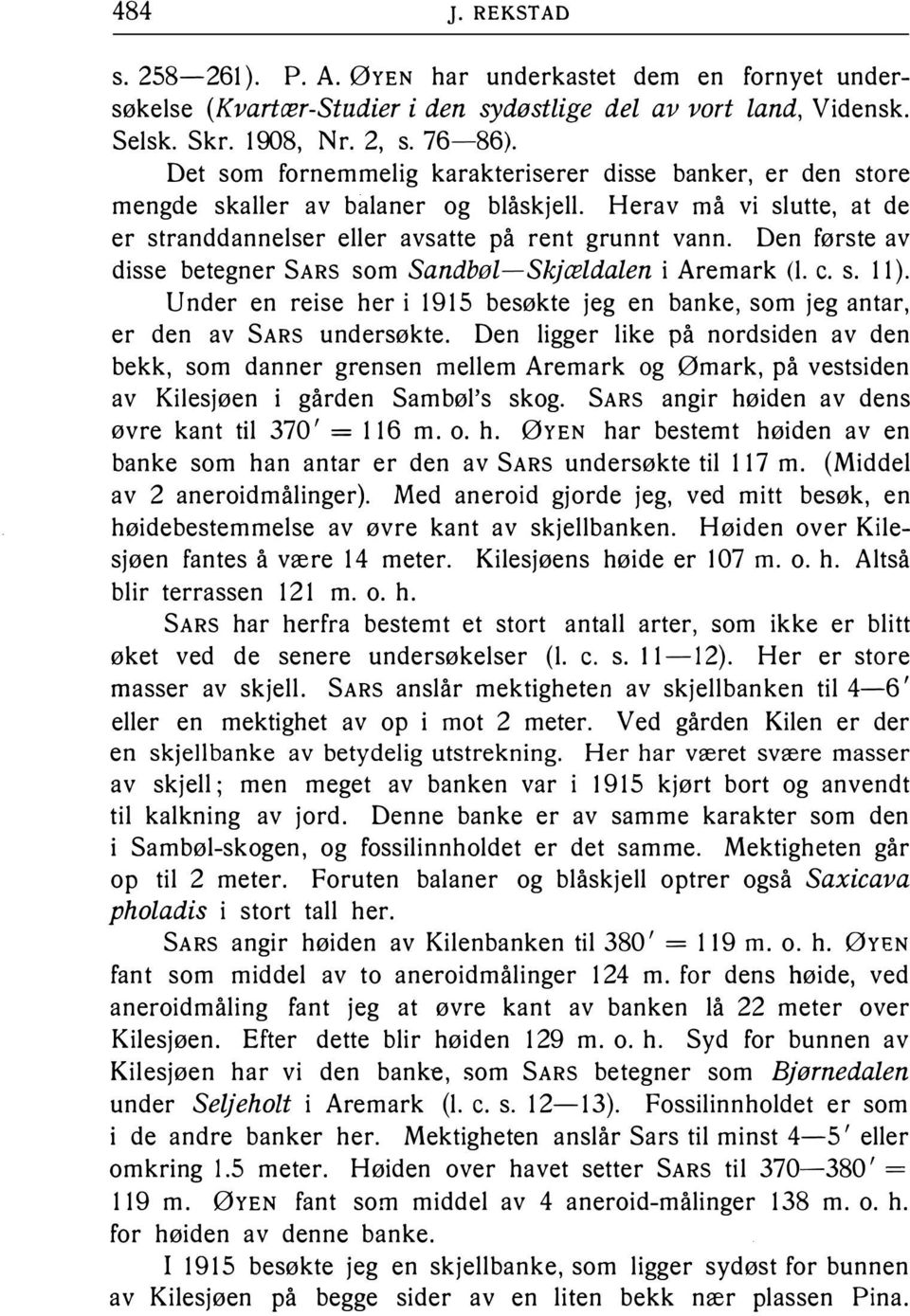 Sandbøl-Skjældalen i Aremark (1 c s 11 ) Under en reise her i 19 15 besøkte jeg en banke, som jeg antar, er den av SARS undersøkte Den ligger like på nordsiden av den bekk, som danner grensen mellem