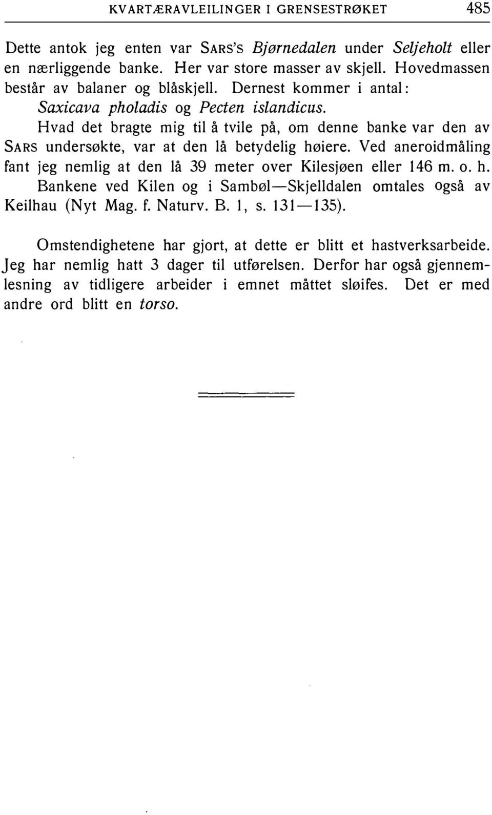 aneroidmåling fant jeg nemlig at den lå 39 meter over Kilesjøen eller 146 m o h Bankene ved Kilen og i Sambøi-Skjelldalen omtales også av Keilhau (Nyt Mag f Naturv B l, s 131-135)