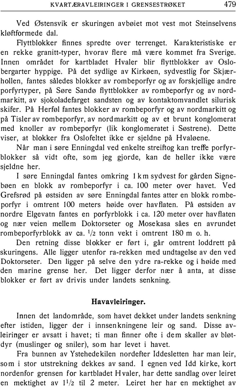 således blokker av rombeporfyr og av forskjellige andre porfyrtyper, på Søre Sandø flyttblokker av rombeporfyr og av nordmarkitt, av sjokoladefarget sandsten og av kontaktomvandlet silurisk skifer På