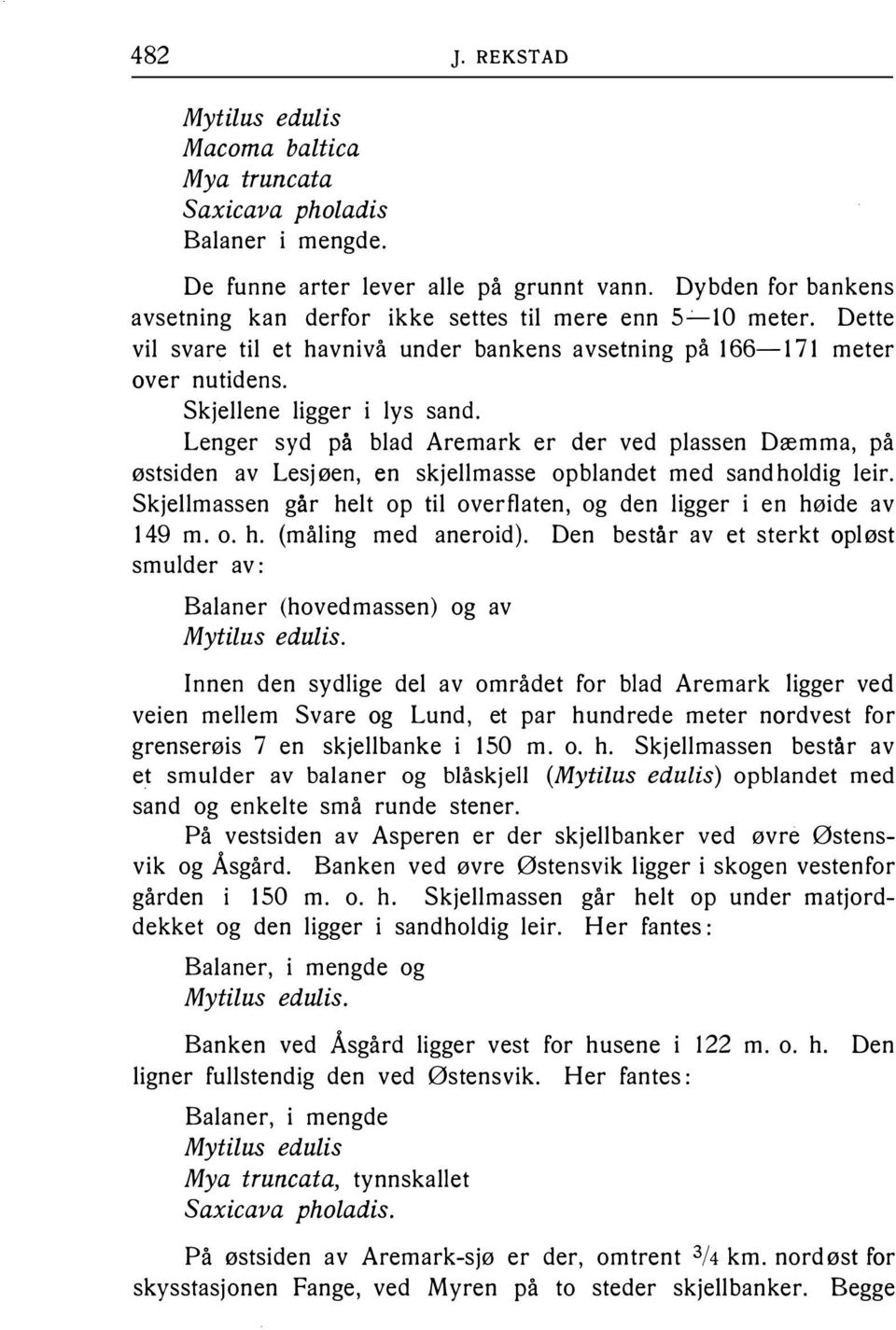 Lesjøen, en skjellmasse opblandet med sandholdig leir Skjellmassen går helt op til overflaten, og den ligger i en høide av 149 m o h (måling med aneroid} Den består av et sterkt opløst smulder av: