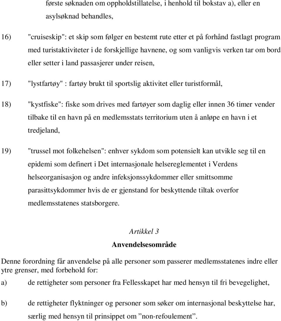 turistformål, 18) "kystfiske": fiske som drives med fartøyer som daglig eller innen 36 timer vender tilbake til en havn på en medlemsstats territorium uten å anløpe en havn i et tredjeland, 19)