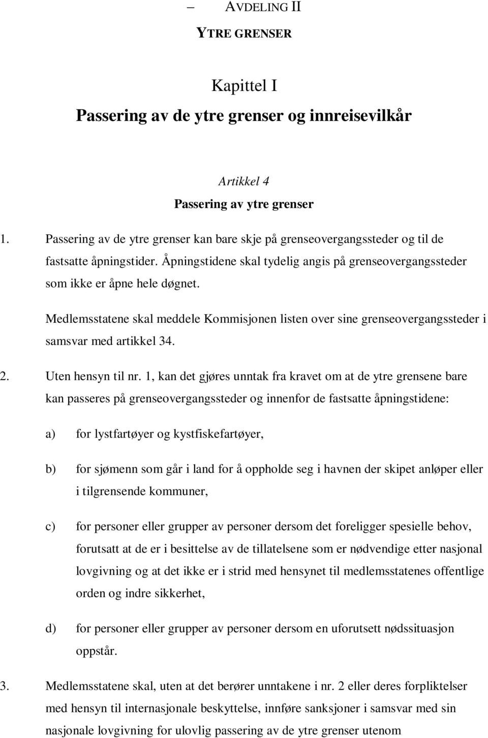 Medlemsstatene skal meddele Kommisjonen listen over sine grenseovergangssteder i samsvar med artikkel 34. 2. Uten hensyn til nr.