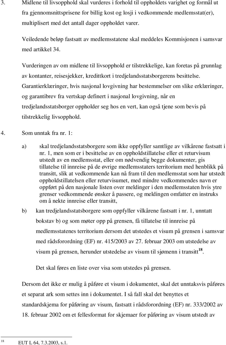 Vurderingen av om midlene til livsopphold er tilstrekkelige, kan foretas på grunnlag av kontanter, reisesjekker, kredittkort i tredjelandsstatsborgerens besittelse.