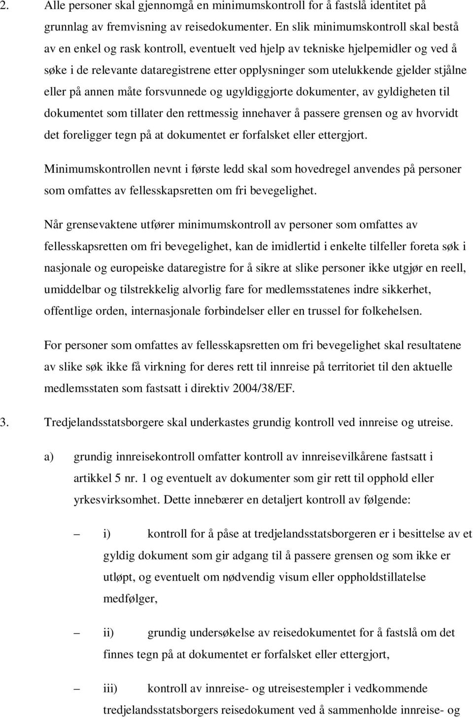 stjålne eller på annen måte forsvunnede og ugyldiggjorte dokumenter, av gyldigheten til dokumentet som tillater den rettmessig innehaver å passere grensen og av hvorvidt det foreligger tegn på at