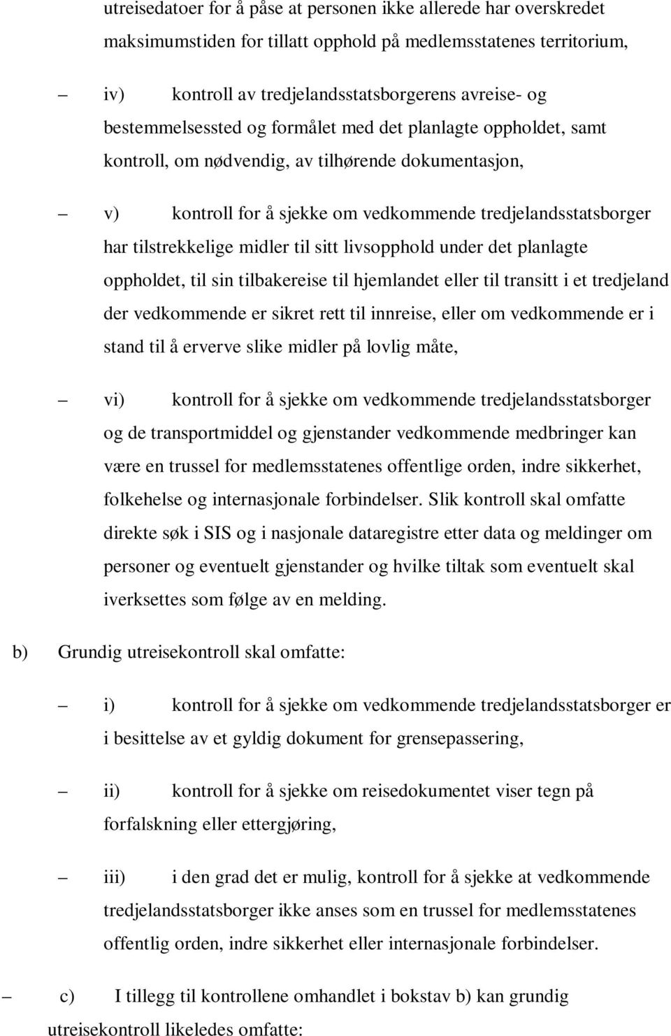 midler til sitt livsopphold under det planlagte oppholdet, til sin tilbakereise til hjemlandet eller til transitt i et tredjeland der vedkommende er sikret rett til innreise, eller om vedkommende er