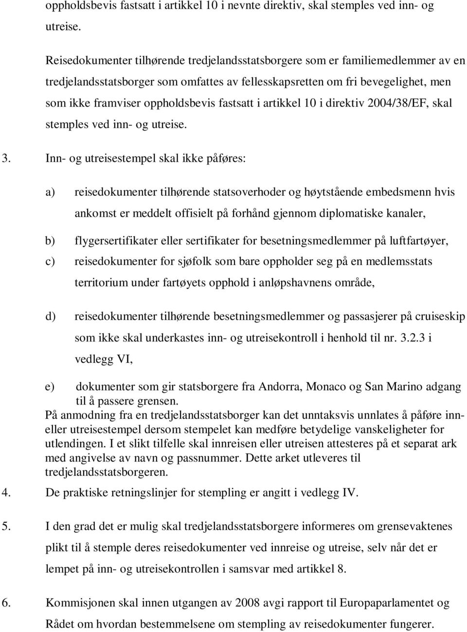 fastsatt i artikkel 10 i direktiv 2004/38/EF, skal stemples ved inn- og utreise. 3.