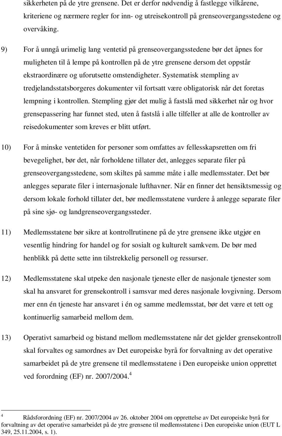 omstendigheter. Systematisk stempling av tredjelandsstatsborgeres dokumenter vil fortsatt være obligatorisk når det foretas lempning i kontrollen.