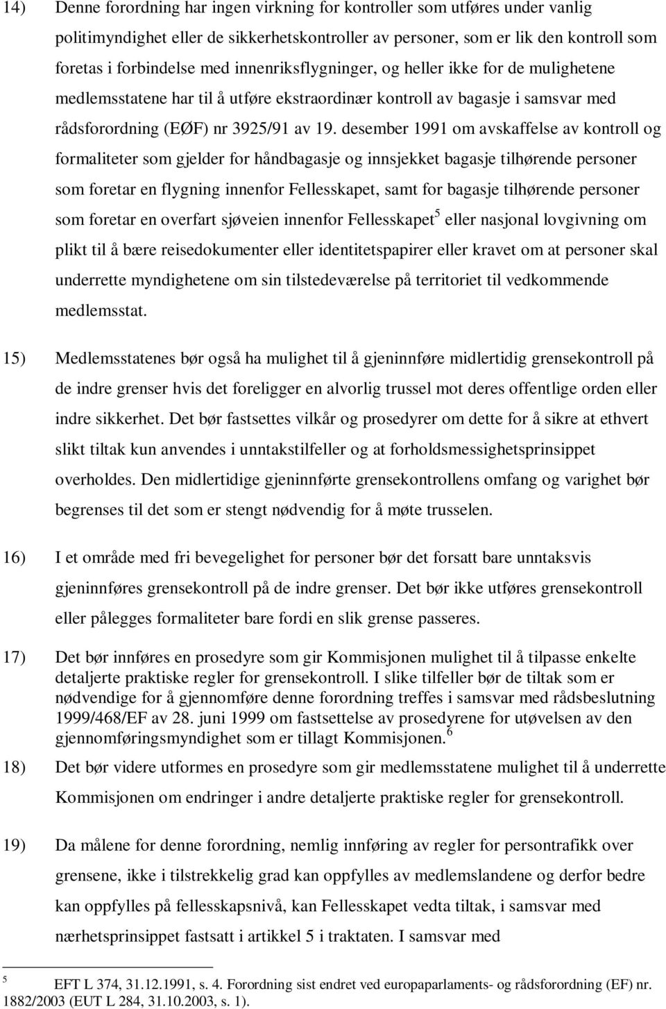 desember 1991 om avskaffelse av kontroll og formaliteter som gjelder for håndbagasje og innsjekket bagasje tilhørende personer som foretar en flygning innenfor Fellesskapet, samt for bagasje