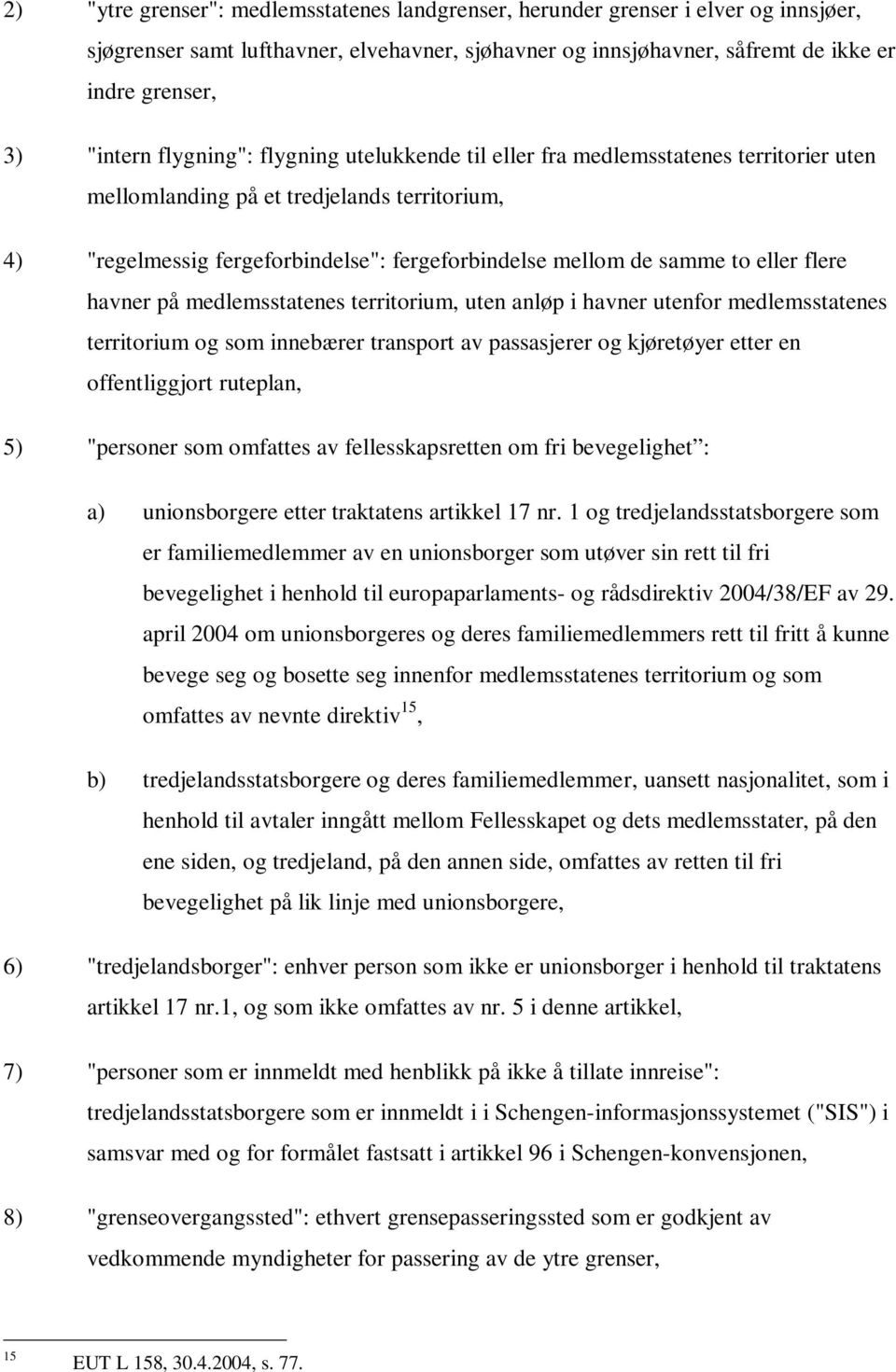 eller flere havner på medlemsstatenes territorium, uten anløp i havner utenfor medlemsstatenes territorium og som innebærer transport av passasjerer og kjøretøyer etter en offentliggjort ruteplan, 5)