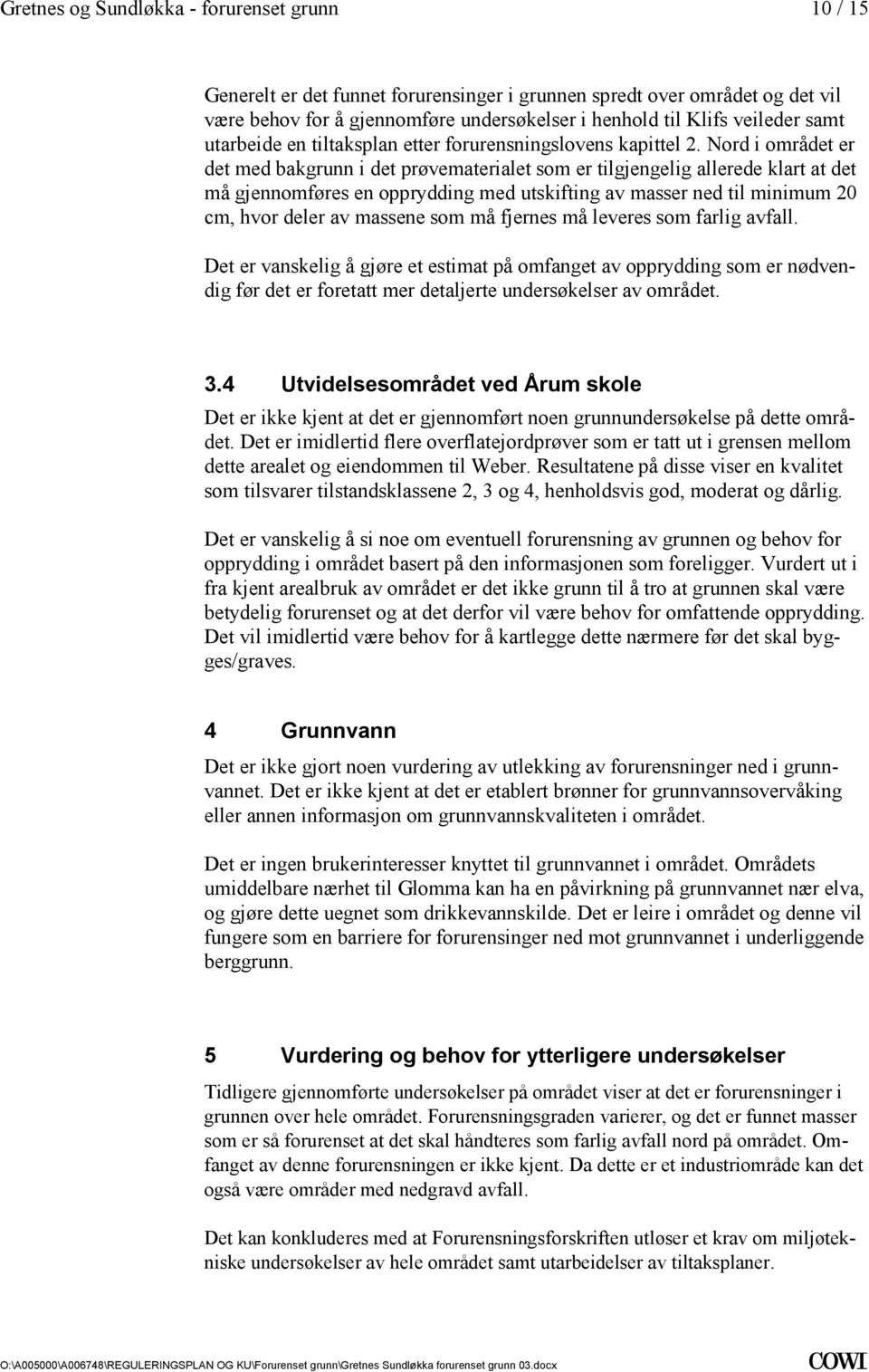 minimum 20 cm, hvor deler av massene som må fjernes må leveres som farlig avfall Det er vanskelig å gjøre et estimat på omfanget av opprydding som er nødven& dig før det er foretatt mer detaljerte