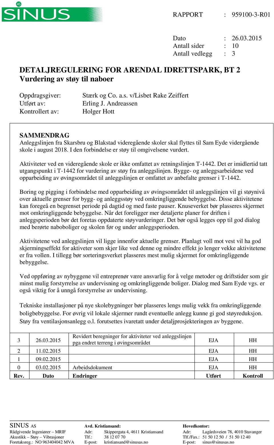 I den forbindelse er støy til omgivelsene vurdert. Aktiviteter ved en videregående skole er ikke omfattet av retningslinjen T-1442.