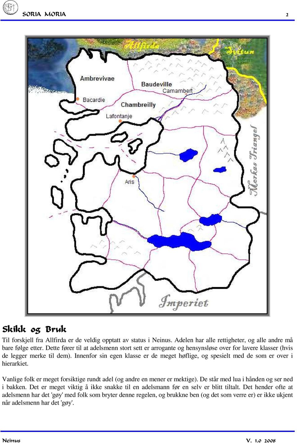 Innenfor sin egen klasse er de meget høflige, og spesielt med de som er over i hierarkiet. Vanlige folk er meget forsiktige rundt adel (og andre en mener er mektige).