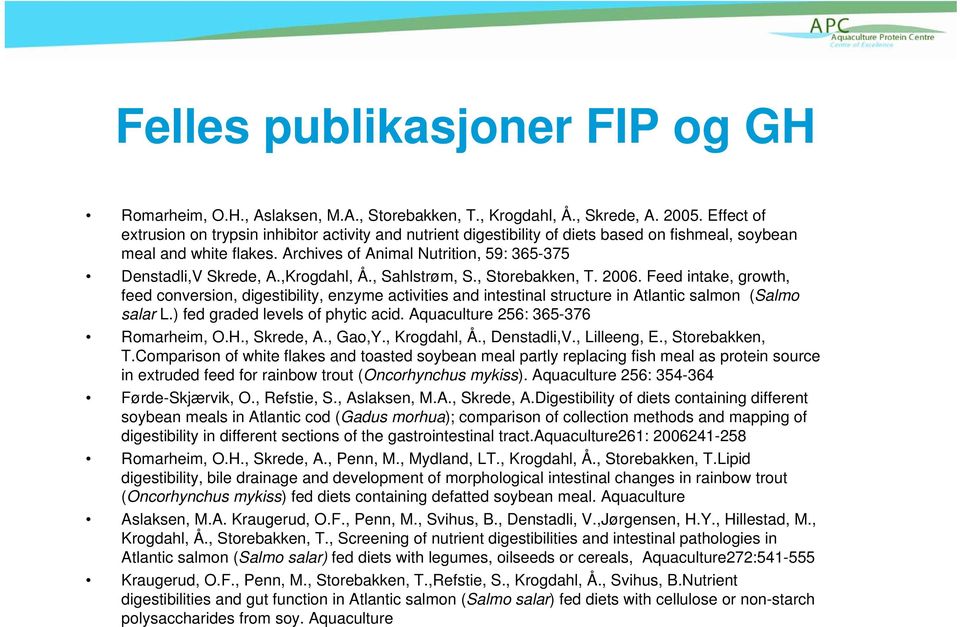 ,Krogdahl, Å., Sahlstrøm, S., Storebakken, T. 2006. Feed intake, growth, feed conversion, digestibility, enzyme activities and intestinal structure in Atlantic salmon (Salmo salar L.