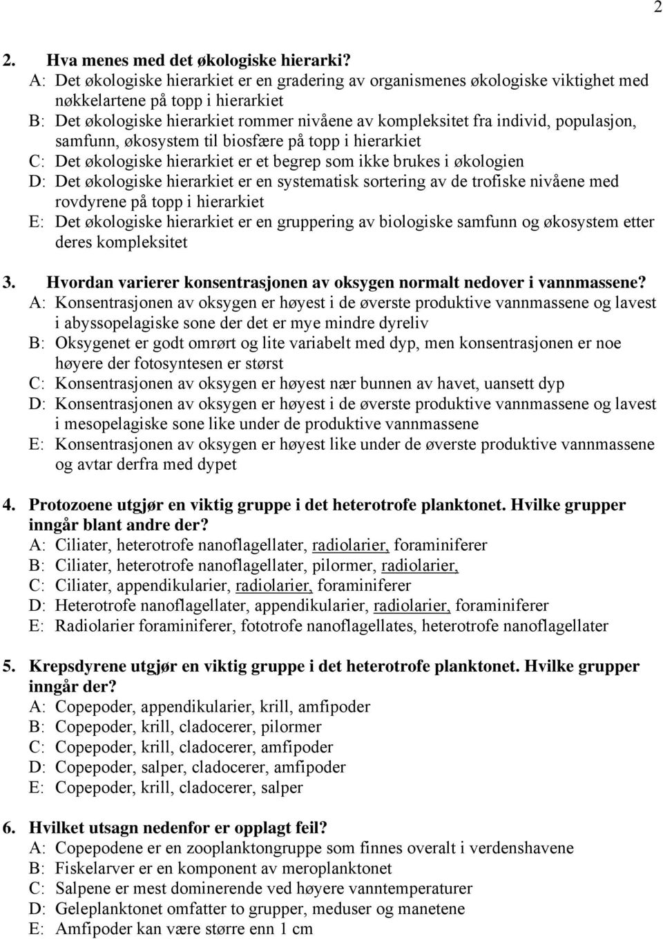 populasjon, samfunn, økosystem til biosfære på topp i hierarkiet C: Det økologiske hierarkiet er et begrep som ikke brukes i økologien D: Det økologiske hierarkiet er en systematisk sortering av de