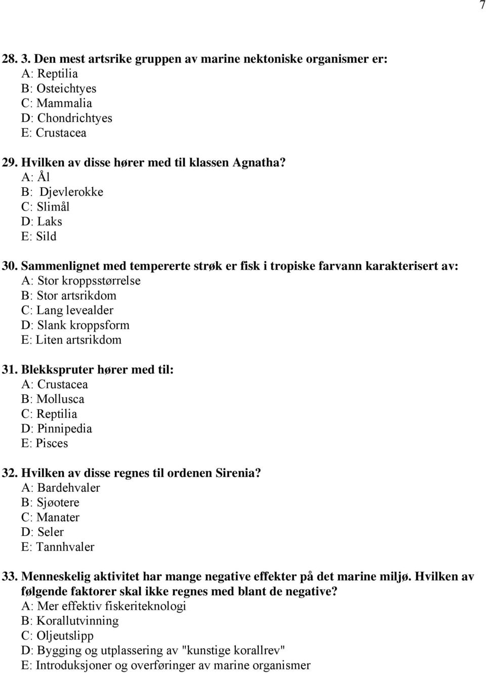 Sammenlignet med tempererte strøk er fisk i tropiske farvann karakterisert av: A: Stor kroppsstørrelse B: Stor artsrikdom C: Lang levealder D: Slank kroppsform E: Liten artsrikdom 31.