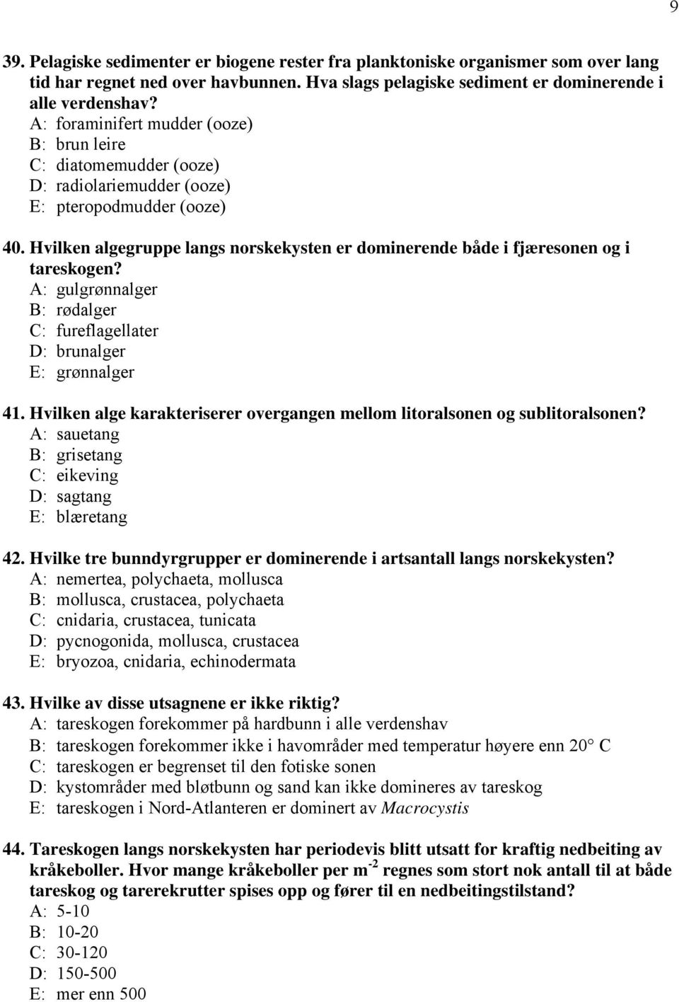 Hvilken algegruppe langs norskekysten er dominerende både i fjæresonen og i tareskogen? A: gulgrønnalger B: rødalger C: fureflagellater D: brunalger E: grønnalger 41.