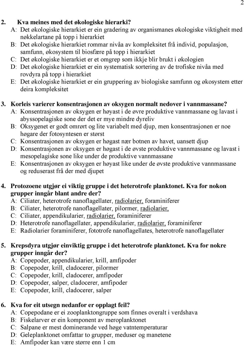 populasjon, samfunn, økosystem til biosfære på topp i hierarkiet C: Det økologiske hierarkiet er et omgrep som ikkje blir brukt i økologien D: Det økologiske hierarkiet er ein systematisk sortering